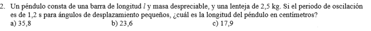 Un péndulo consta de una barra de longitud \( l \) y masa despreciable, y una lenteja de \( 2,5 \mathrm{~kg} \). Si el period