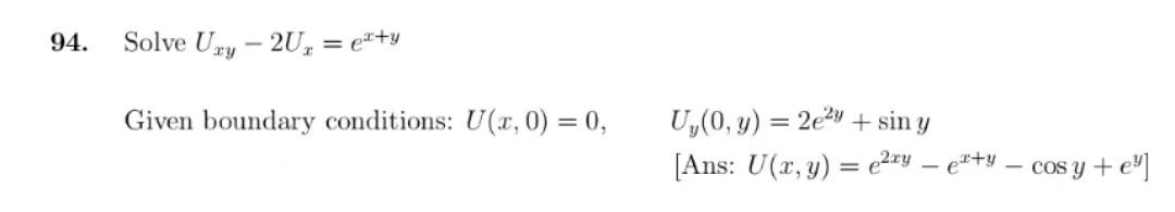 94. Solve \( U_{x y}-2 U_{x}=e^{x+y} \) Given boundary conditions: \( U(x, 0)=0, \quad U_{y}(0, y)=2 e^{2 y}+\sin y \) [Ans: