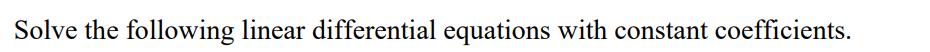 Solve the following linear differential equations with constant coefficients.