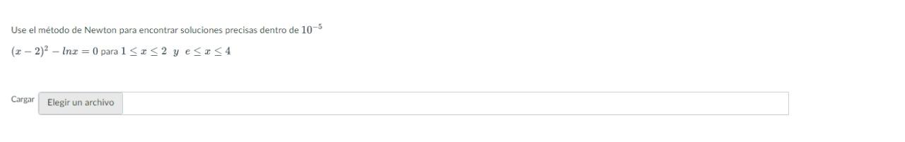 Use el método de Newton para encontrar soluciones precisas dentro de \( 10^{-5} \) \( (x-2)^{2}-\ln x=0 \) para \( 1 \leq x \