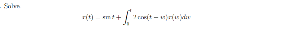 Solve. \[ x(t)=\sin t+\int_{0}^{t} 2 \cos (t-w) x(w) d w \]