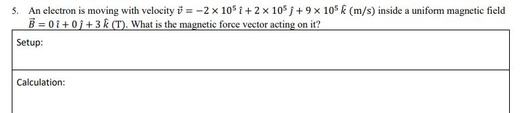 Solved 5. An electron is moving with velocity v = -2 x 105 i | Chegg.com