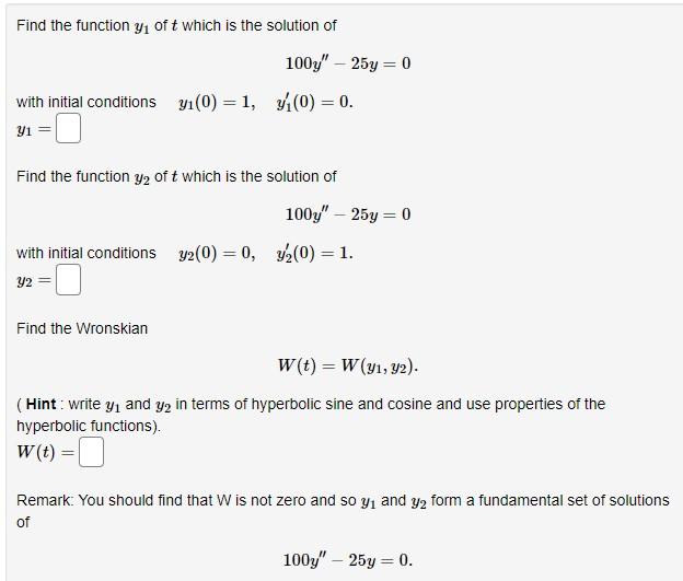 Find the function y? oft which is the solution of
100y - 25y = 0
with initial conditions y? (0) = 1, 3?(0) = 0.
Y1
Find the 