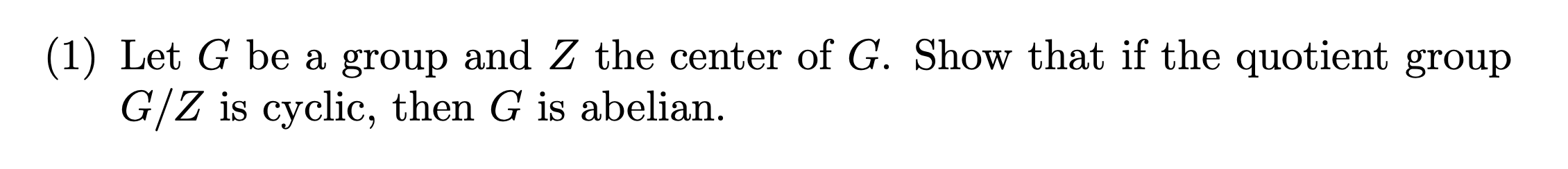 Solved (1) Let G be a group and Z the center of G. Show that | Chegg.com