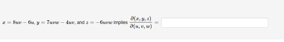 \( x=8 u v-6 u, y=7 u v w-4 u v \), and \( z=-6 u v w \) implies \( \frac{\partial(x, y, z)}{\partial(u, v, w)}= \)