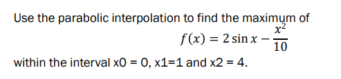 Solved Use the parabolic interpolation to find the maximum | Chegg.com