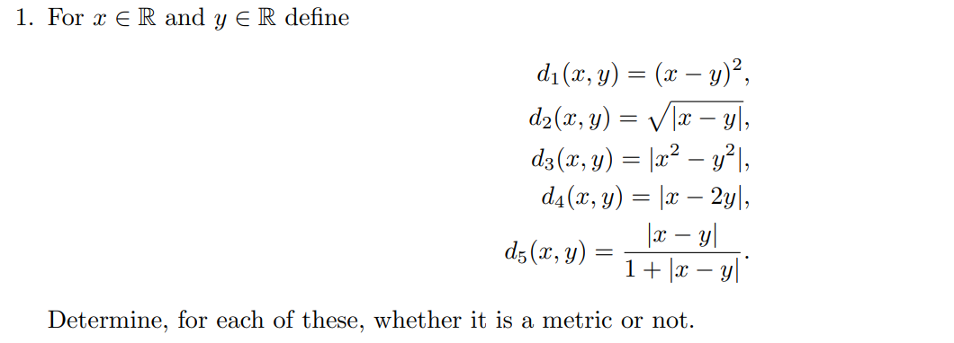 1. For \( x \in \mathbb{R} \) and \( y \in \mathbb{R} \) define \[ \begin{array}{r} d_{1}(x, y)=(x-y)^{2}, \\ d_{2}(x, y)=\sq