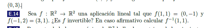 E.14 Sea \( f: \mathbb{R}^{2} \rightarrow \mathbb{R}^{2} \) una aplicación lineal tal que \( f(1,1)=(0,-1) \) y \( f(-1,2)=(3