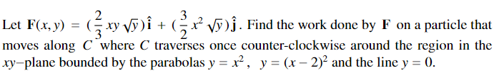 Solved Let F(x,y)=(32xyy)i^+(23x2y)j^. Find the work done by | Chegg.com