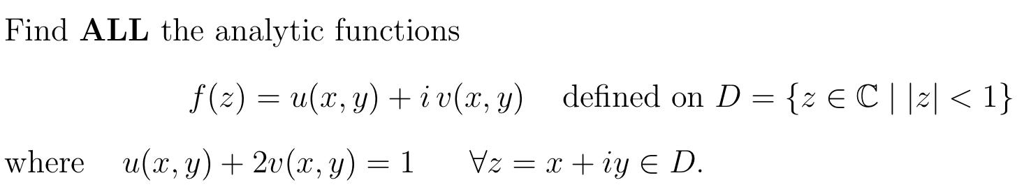 Find ALL the analytic functions f(z) = u(x, y) + i v(x, y) defined on D = {z EC||Z| <1} = = where u(x, y) + 2v(x, y) = 1 V2 =