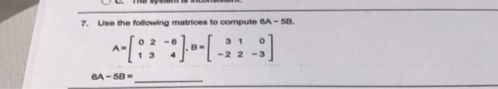 Solved Use the following matrices to compute 6A - 5B. A = | Chegg.com