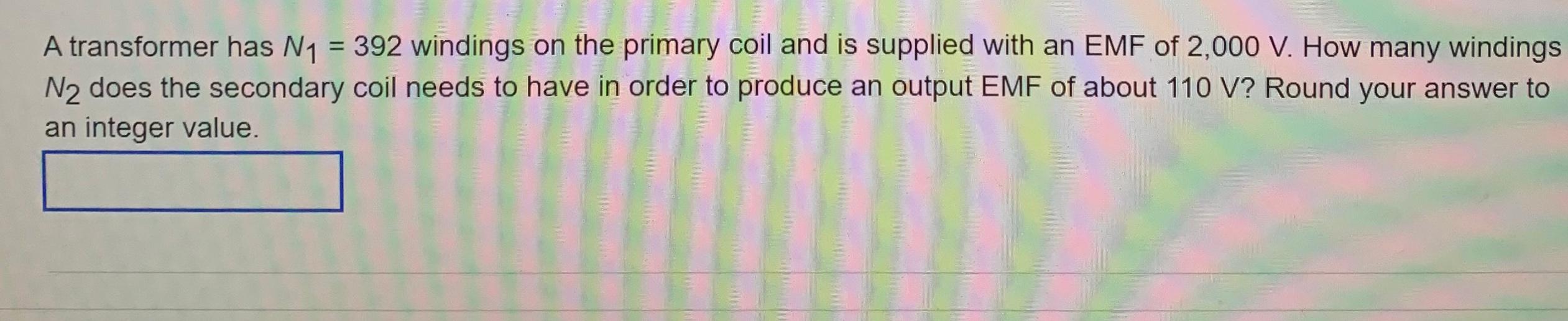 Solved A transformer has N1 = 392 windings on the primary | Chegg.com