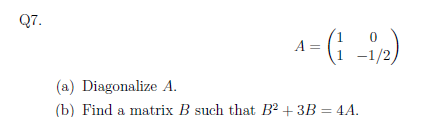 Solved Q7 1 0 ) A= 1 -1/2 (a) Diagonalize A. (b) Find A | Chegg.com