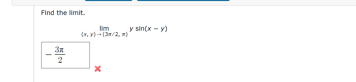 Find the limit. 3π 2 lim (x, y) → (3π/2, π) y sin(x - y)