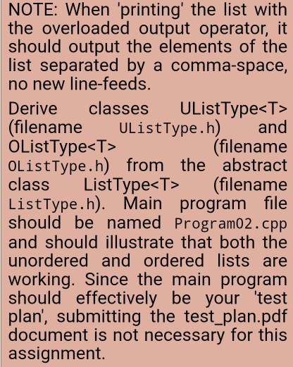 NOTE: When printing the list with the overloaded output operator, it should output the elements of the list separated by a