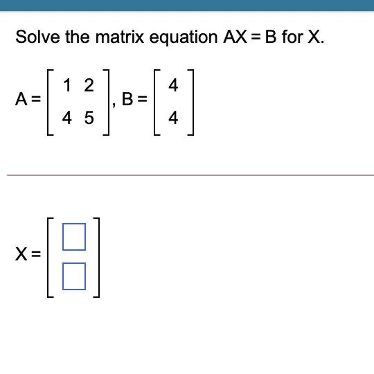 Solved Solve The Matrix Equation AX =B For X. 1 2 4 A= B = 4 | Chegg.com