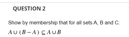 Solved QUESTION 2 Show By Membership That For All Sets A, B | Chegg.com