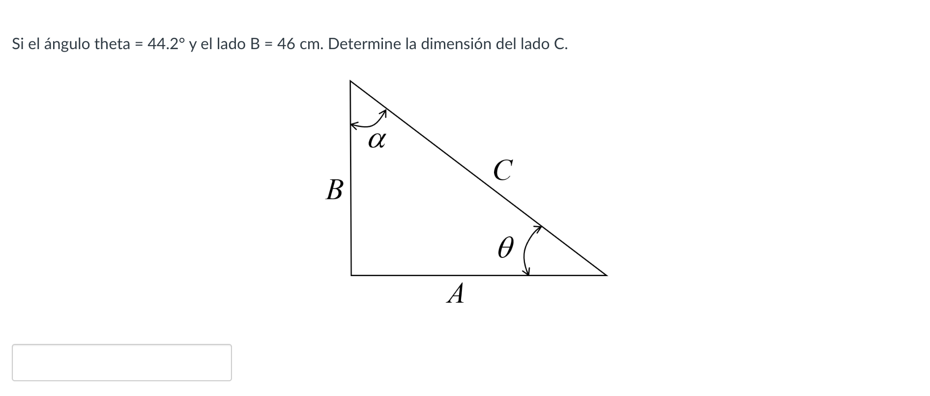 Si el ángulo theta \( =44 \cdot 2^{\circ} \) y el lado \( B=46 \mathrm{~cm} \). Determine la dimensión del lado \( \mathrm{C}