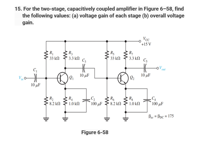 15. For the two-stage, capacitively coupled amplifier in Figure \( 6-58 \), find the following values: (a) voltage gain of ea