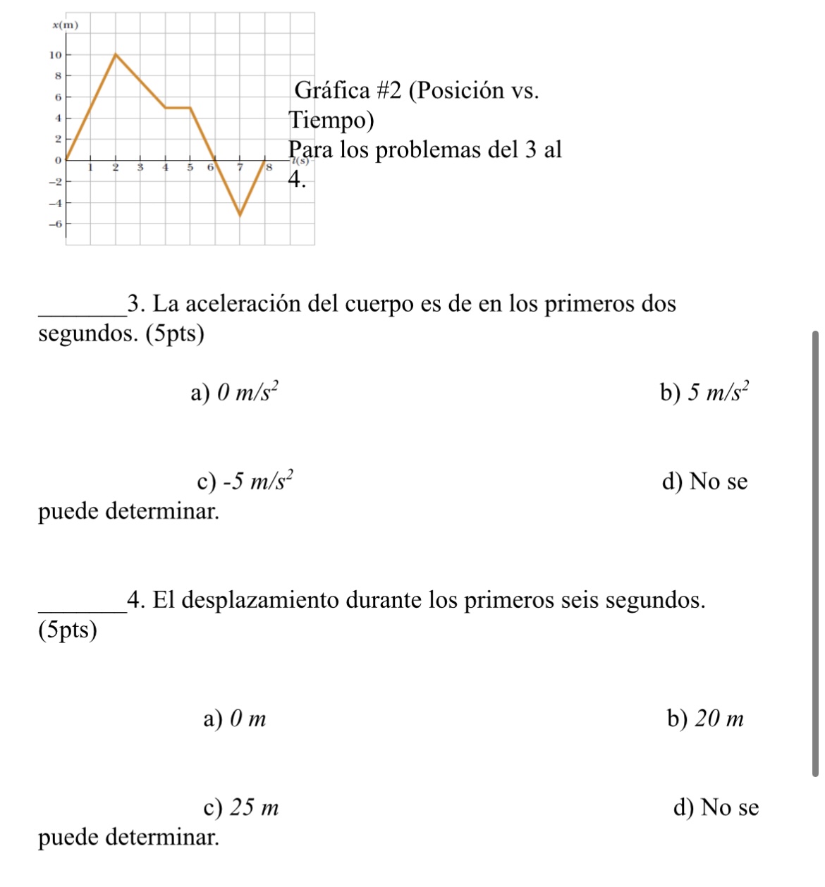 3. La aceleración del cuerpo es de en los primeros dos \( \overline{\text { segundos. (5pts) }} \) a) \( 0 \mathrm{~m} / \mat