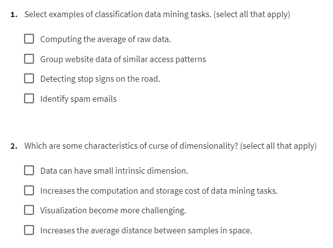 1. Select examples of classification data mining tasks. (select all that apply)
Computing the average of raw data.
Group webs