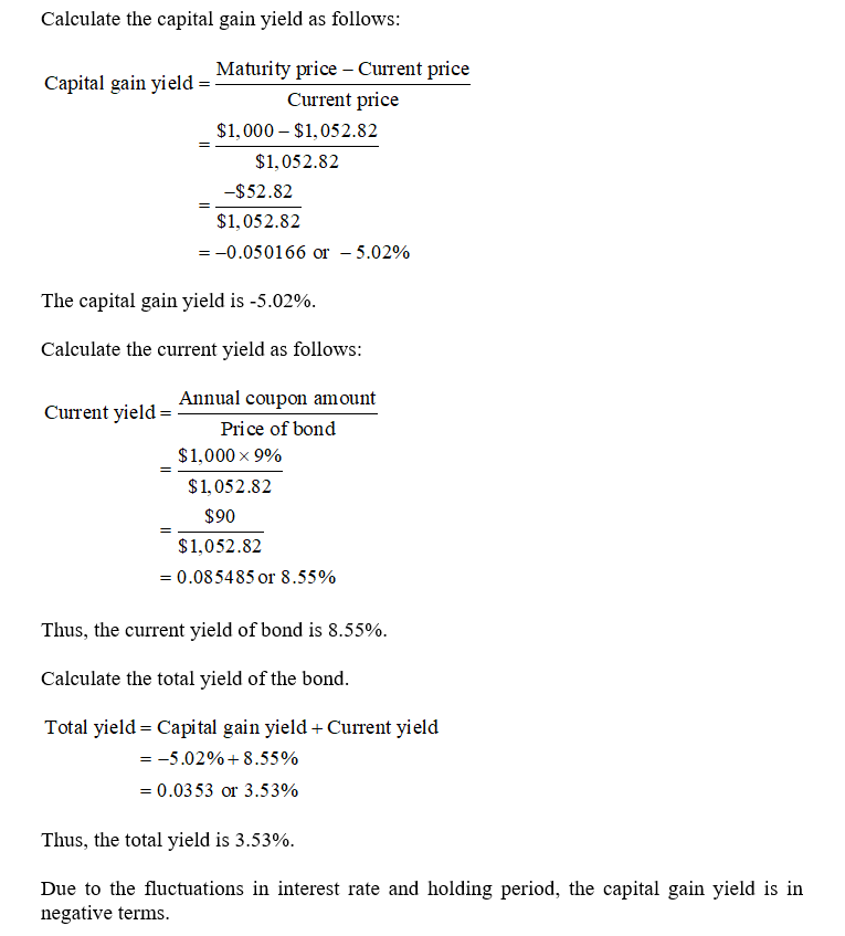 Calculate the capital gain yield as follows: Maturity price - Current price Capital gain yield = Current price $1,000 - $1,05