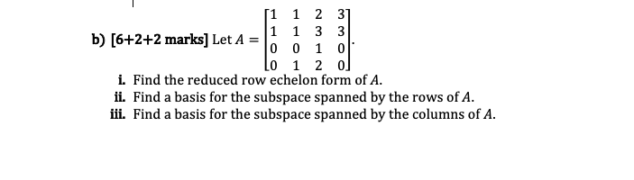 Solved [1 1 2 3] b) [6+2+2 marks] Let A = 1 1 3 3 0 0 1 0 LO | Chegg.com