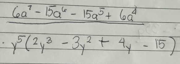 \( \frac{6 a^{7}-15 a^{6}-15 a^{5}+6 a^{4}}{y^{5}\left(2 y^{3}-3 y^{2}+4 y-15\right)} \)