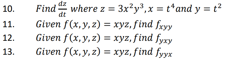 10. Find \( \frac{d z}{d t} \) where \( z=3 x^{2} y^{3}, x=t^{4} \) and \( y=t^{2} \) 11. Given \( f(x, y, z)=x y z \), find