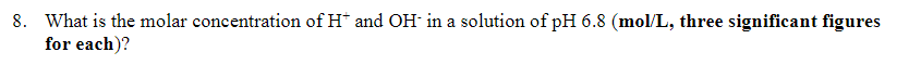 Solved 8. What is the molar concentration of H+and OH−in a | Chegg.com