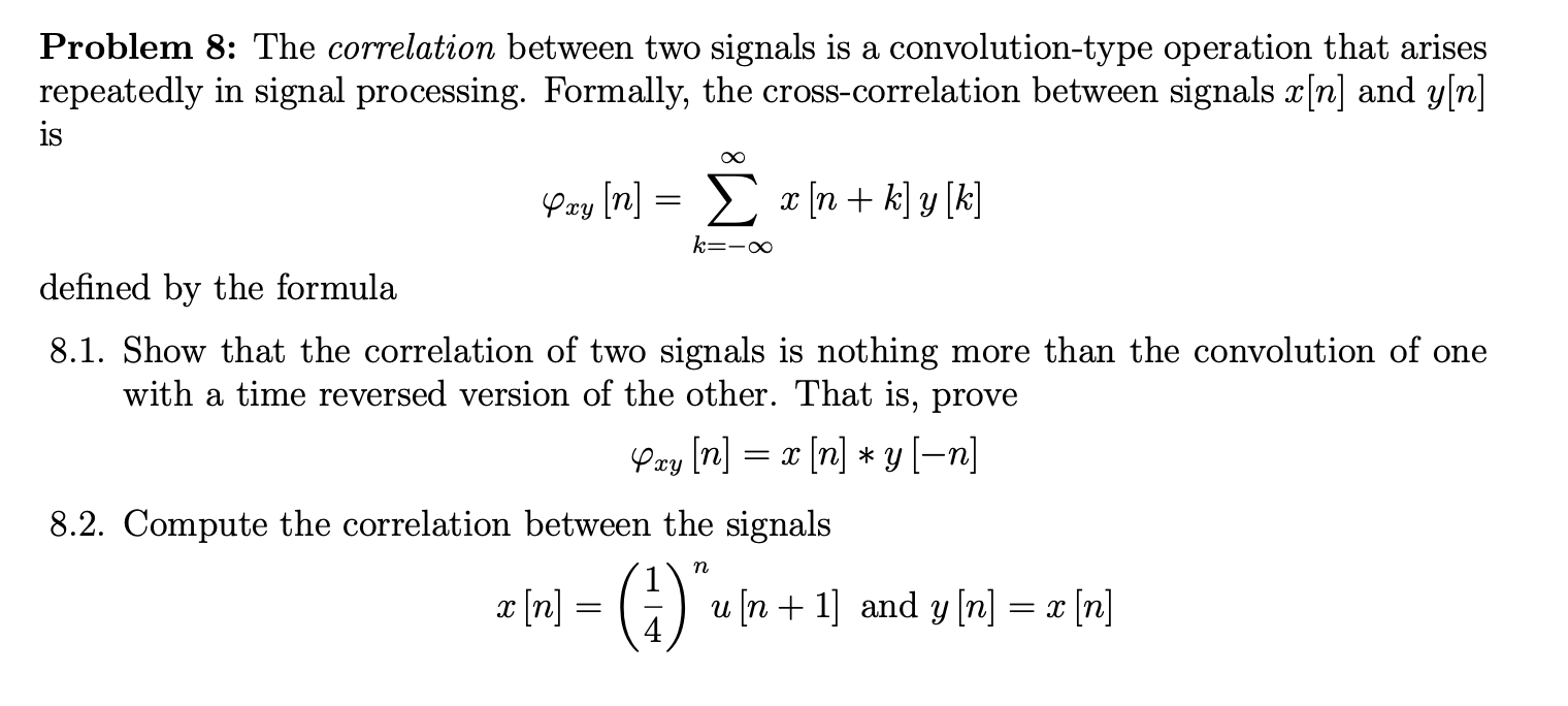 Problem 8: The correlation between two signals is a convolution-type operation that arises repeatedly in signal processing. F