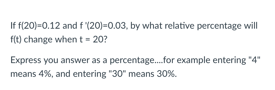 Solved If f(20)=0.12 and f '(20)=0.03, by what relative | Chegg.com