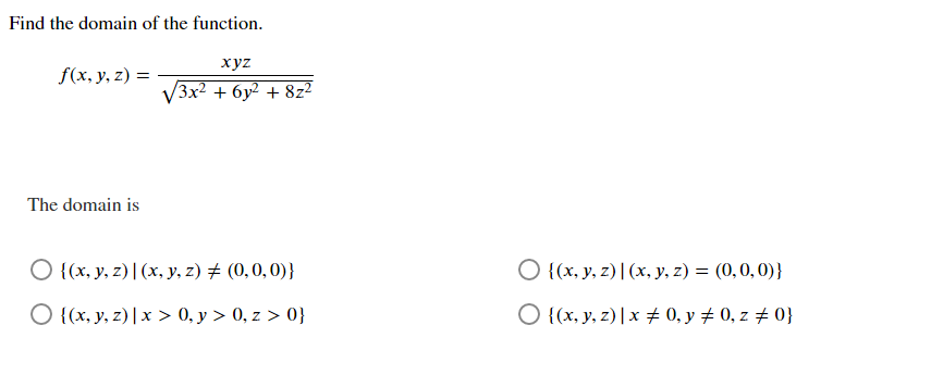 Find the domain of the function. \[ f(x, y, z)=\frac{x y z}{\sqrt{3 x^{2}+6 y^{2}+8 z^{2}}} \] The domain is \[ \begin{array}