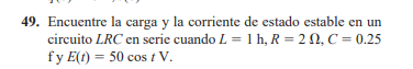 9. Encuentre la carga y la corriente de estado estable en un circuito \( L R C \) en serie cuando \( L=1 \mathrm{~h}, R=2 \Om