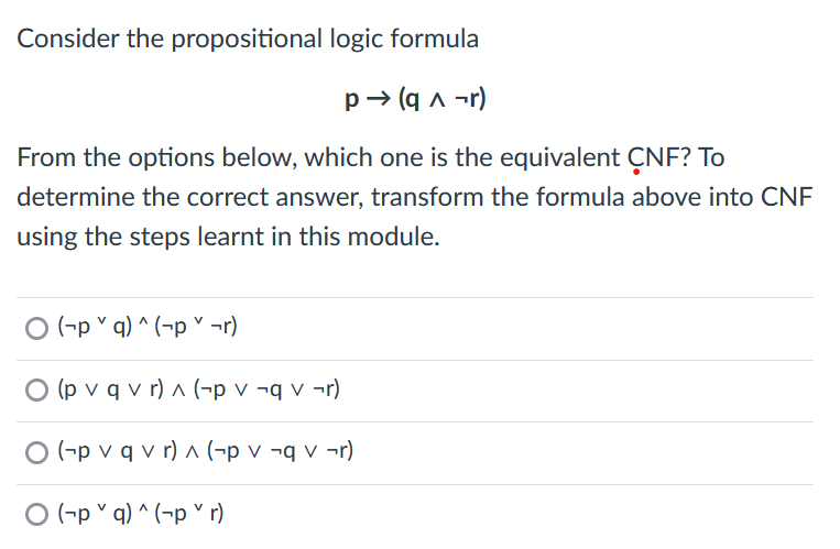 Solved Consider the propositional logic formula P→ (q ^ -r) | Chegg.com
