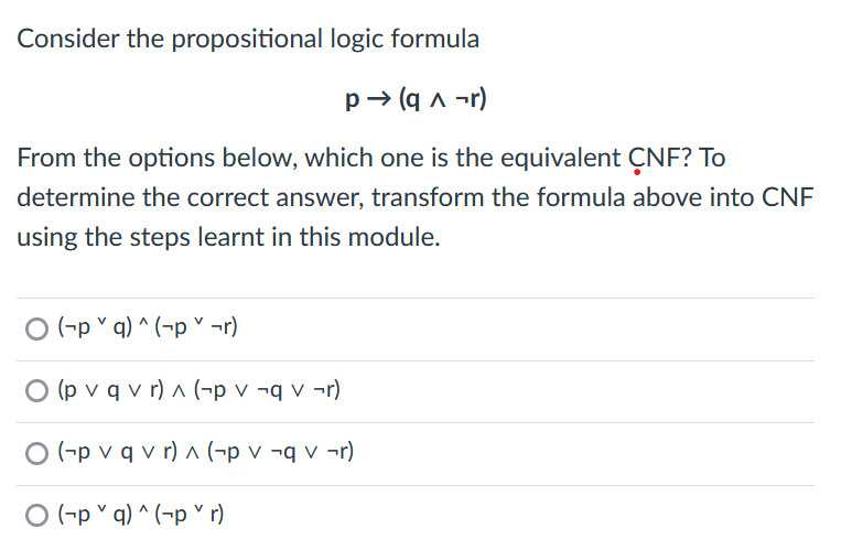 Solved Consider The Propositional Logic Formula P→ (q ^ -r) 