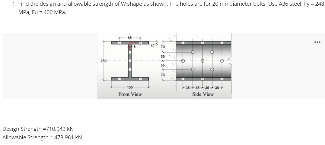 1. Find the design and allowable strength of W shape as shown. The holes are for 20 mmdiameter bolts. Use A36 steel. Fy \( =2