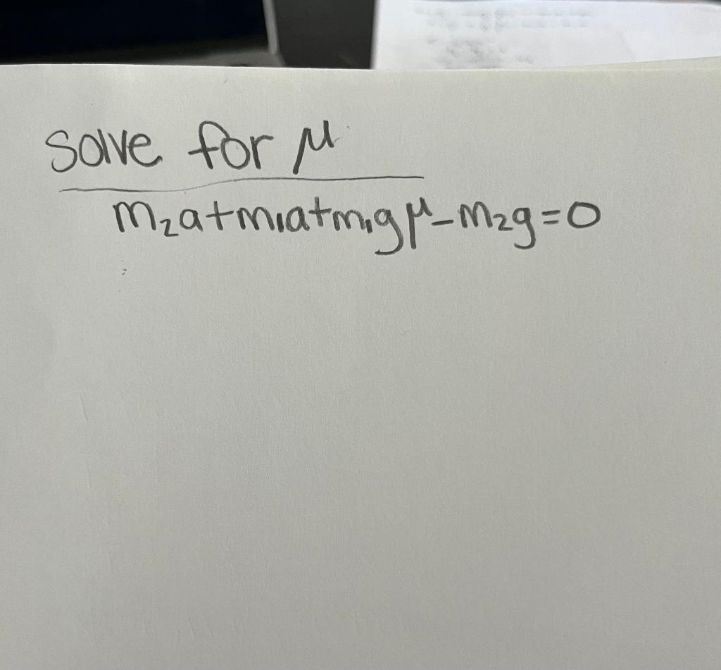 Solved Solve for μ m2a+m1a+m1gμμ−m2g=0 | Chegg.com