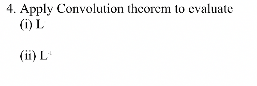 Solved 4. Apply Convolution theorem to evaluate (1) L' (ii) | Chegg.com