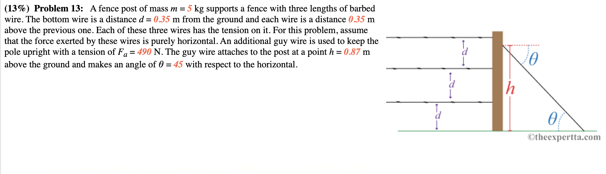 (13\%) Problem 13: A fence post of mass \( m=5 \mathrm{~kg} \) supports a fence with three lengths of barbed wire. The bottom