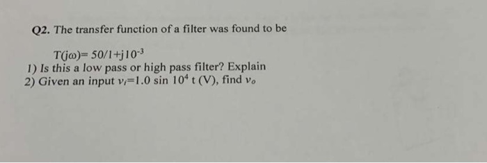 Solved Q2. The transfer function of a filter was found to be | Chegg.com