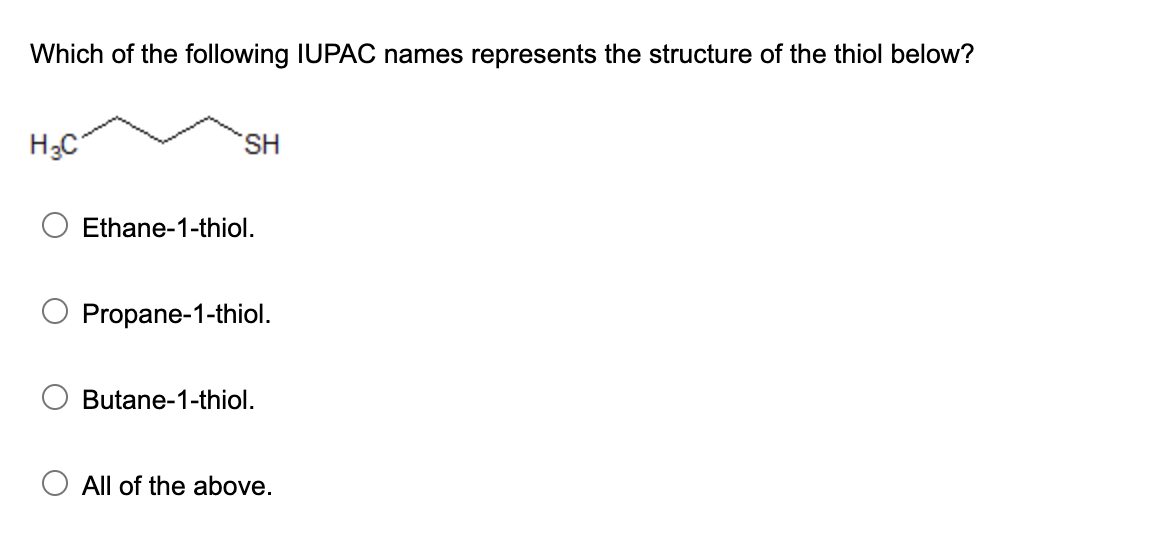 Which of the following IUPAC names represents the structure of the thiol below?
Ethane-1-thiol.
Propane-1-thiol.
Butane-1-thi