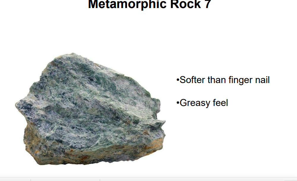 Metamorphic Rock 7
•Softer than finger nail
•Greasy feel