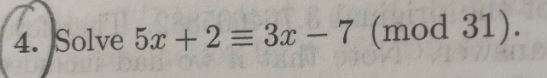 Solved 4. Solve 5x + 2 = 3x - 7 (mod 31). | Chegg.com