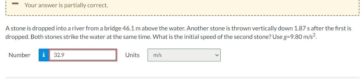 A stone is dropped into a river from a bridge \( 46.1 \mathrm{~m} \) above the water. Another stone is thrown vertically down