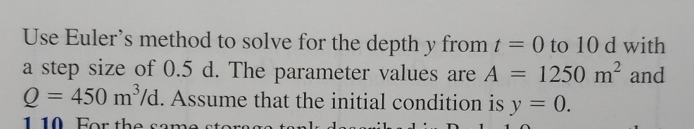 Use Eulers method to solve for the depth y from t = 0 to 10 d with a step size of 0.5 d. The parameter values are A Q = 450