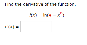 Solved Find the derivative of the function. f(x)=ln(4−x6) | Chegg.com