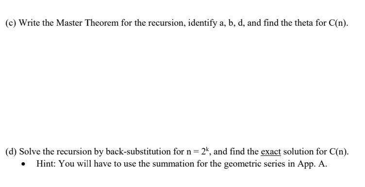 (c) Write the Master Theorem for the recursion, identify a, b, d, and find the theta for \( \mathrm{C}(\mathrm{n}) \).
(d) So