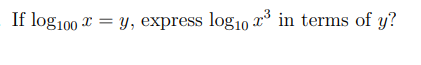 If \( \log _{100} x=y \), express \( \log _{10} x^{3} \) in terms of \( y \) ?