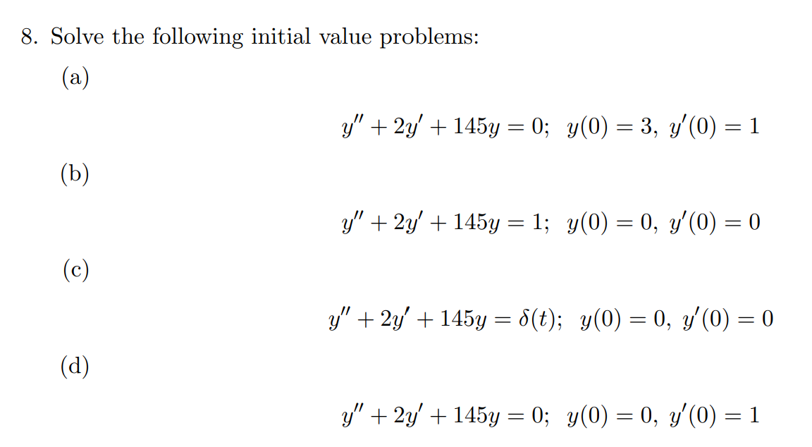 8. Solve the following initial value problems: (a) \[ y^{\prime \prime}+2 y^{\prime}+145 y=0 ; \quad y(0)=3, y^{\prime}(0)=1